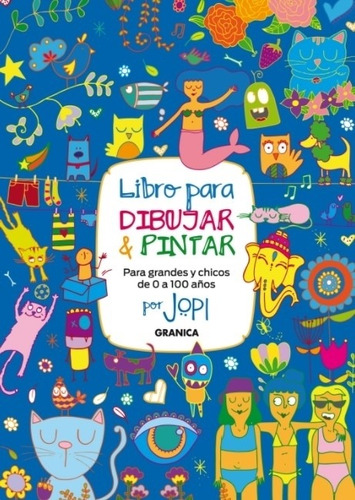 Libro Para Dibujar Y Pintar Para Grandes Y Chicos De 0 A 100 Años Por Jopi, de Jopi. Editorial Granica, tapa blanda en español, 2021
