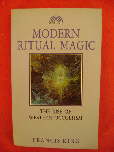 Modern Ritual Magic. The Rise Of Western Occultism Fran King
