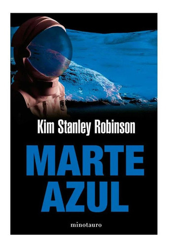 Marte Azul, de Kim Stanley Robinson. Editorial Minotauro en español