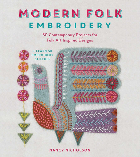 Modern Folk Embroidery: 30 Contemporary Projects For Folk Ar