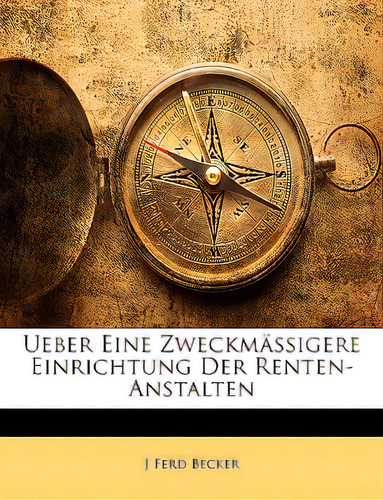 Ueber Eine Zweckm Ssigere Einrichtung Der Renten-anstalten, De Becker, J. Ferd. Editorial Nabu Pr, Tapa Blanda En Inglés