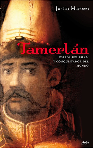 Tamerlán: Espada del Islam y conquistador del mundo, de Marozzi, Justin. Serie Ariel Biografías Editorial Ariel México, tapa blanda en español, 2010