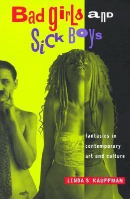 Bad Girls And Sick Boys : Fantasies In Contemporary Art A...