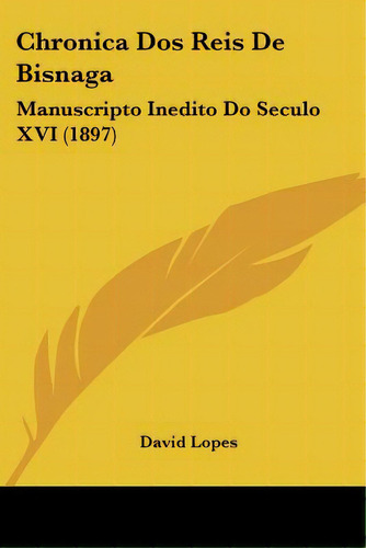 Chronica Dos Reis De Bisnaga: Manuscripto Inedito Do Seculo Xvi (1897), De Lopes, David. Editorial Kessinger Pub Llc, Tapa Blanda En Inglés