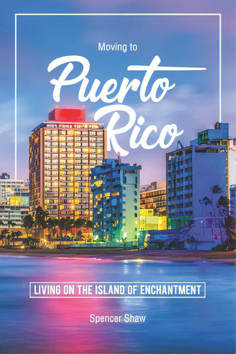 Moving To Puerto Rico: Living On The Island Of Enchantment, De Shaw, Spencer. Editorial Createspace, Tapa Blanda En Inglés
