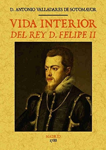 Libro Vida Interior Del Rey D. Felipe Ii  De Valladares De S