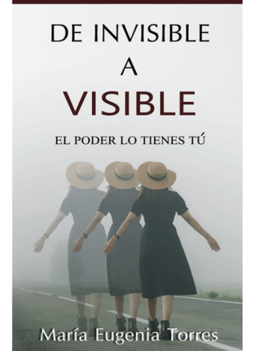 Libro: De Invisible A Visible: El Poder Lo Tienes Tú (spanis