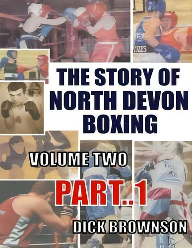 The Story Of North Devon Boxing: Volume Two, Part 1, De Dick Brownson., Vol. 2. Editorial Shadows Books, Tapa Blanda En Inglés