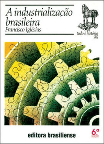 Industrializaçao Brasileira, A, De Iglesias, Francisco. Editora Brasiliense, Capa Mole, Edição 6ª Edição - 1994 Em Português