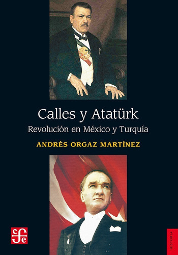 Calles Y Atatürk. Revolución En México Y Turquía, De Orgaz Martínez, Andrés., Vol. No. Editorial Fce (fondo De Cultura Económica), Tapa Blanda En Español, 1