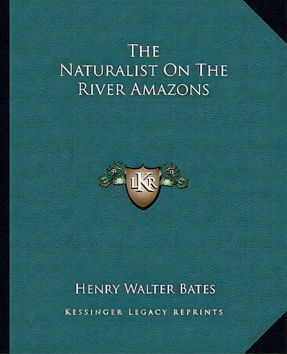 The Naturalist On The River Amazons, De Henry Walter Bates. Editorial Kessinger Publishing, Tapa Blanda En Inglés