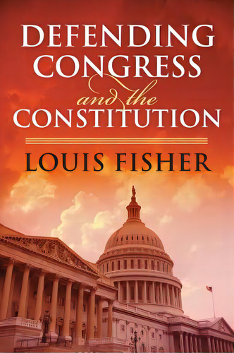 Defending Congress And The Constitution, De Fisher, Louis. Editorial Univ Pr Of Kansas, Tapa Blanda En Inglés