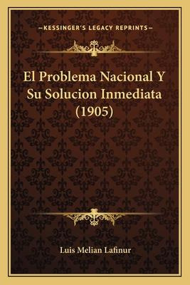 Libro El Problema Nacional Y Su Solucion Inmediata (1905)...