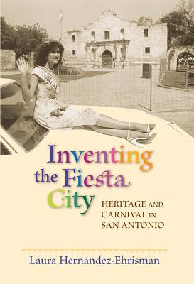 Libro Inventing The Fiesta City: Heritage And Carnival In...