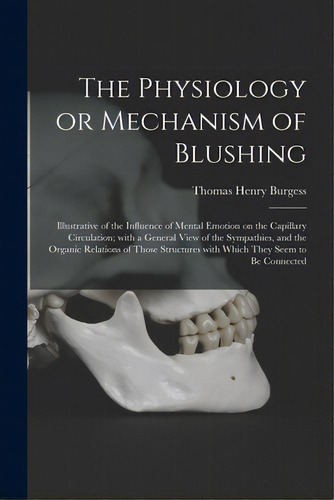 The Physiology Or Mechanism Of Blushing: Illustrative Of The Influence Of Mental Emotion On The C..., De Burgess, Thomas Henry D. 1865. Editorial Legare Street Pr, Tapa Blanda En Inglés