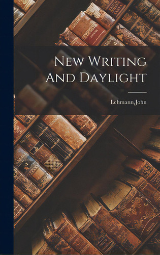 New Writing And Daylight, De Lehmann, John. Editorial Hassell Street Pr, Tapa Dura En Inglés
