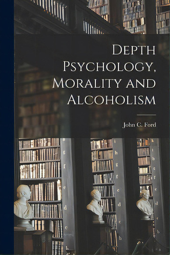 Depth Psychology, Morality And Alcoholism, De Ford, John C. (john Cuthbert) 1902-1. Editorial Hassell Street Pr, Tapa Blanda En Inglés