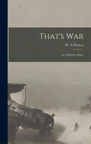 That's War: An Authentic Diary, De Sirmon, W. A.. Editorial Hassell Street Pr, Tapa Dura En Inglés