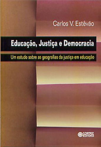 Educação, justiça e democracia: um estudo sobre as geografias da justiça em educação, de Estêvão, Carlos V. Cortez Editora e Livraria LTDA, capa mole em português, 2004