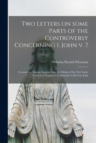 Two Letters On Some Parts Of The Controversy Concerning 1. John V. 7: Containing Also An Enquiry ..., De Wiseman, Nicholas Patrick 1802-1865. Editorial Legare Street Pr, Tapa Blanda En Inglés