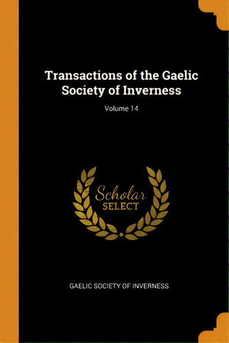 Transactions Of The Gaelic Society Of Inverness; Volume 14, De Gaelic Society Of Inverness. Editorial Franklin Classics, Tapa Blanda En Inglés