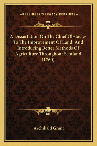 A Dissertation On The Chief Obstacles To The Improvement Of Land, And Introducing Better Methods ..., De Grant, Archibald. Editorial Kessinger Pub Llc, Tapa Blanda En Inglés