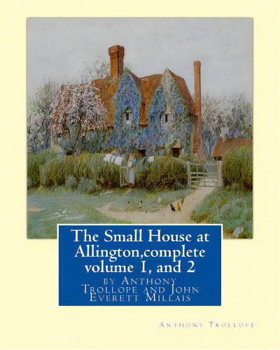 The Small House At Allington, By Anthony Trollope Complete Volume 1, And 2: Illustrated Sir John ..., De Millais, J. E. Millais. Editorial Createspace, Tapa Blanda En Inglés