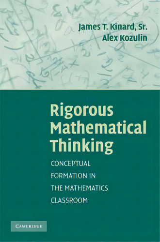 Rigorous Mathematical Thinking: Conceptual Formation In The Mathematics Classroom, De James T. Kinard., Vol. 1. Editorial Cambridge University Press, Tapa Blanda En Inglés