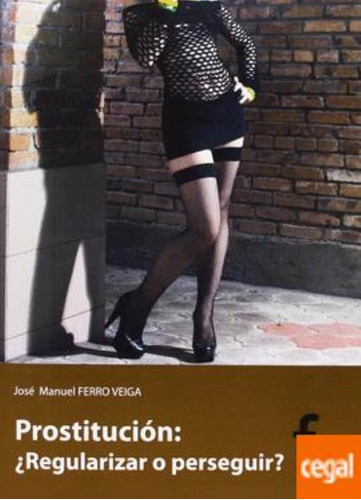 Prostitucion. Regularizar O Perseguir