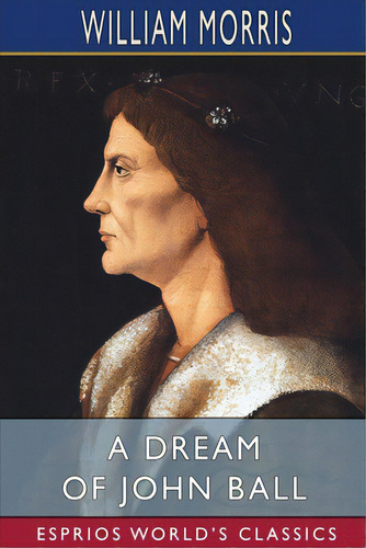 A Dream Of John Ball (esprios Classics): A King's Lesson, De Morris, William. Editorial Blurb Inc, Tapa Blanda En Inglés