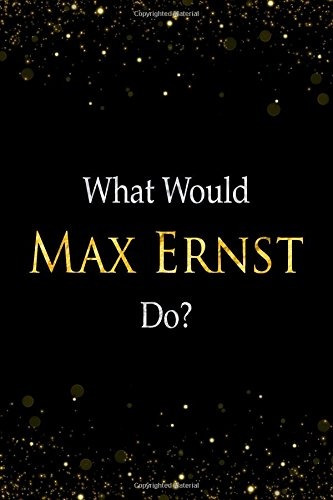 What Would Max Ernst Dor Max Ernst Designer Notebook