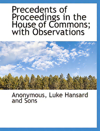 Precedents Of Proceedings In The House Of Commons; With Observations, De Anonymous. Editorial Bibliobazaar, Tapa Blanda En Inglés
