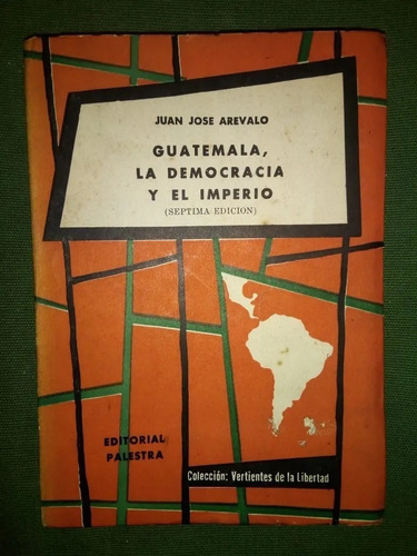 Libro Guatemala, La Democracia Y El Imperio Juan Arévalo 