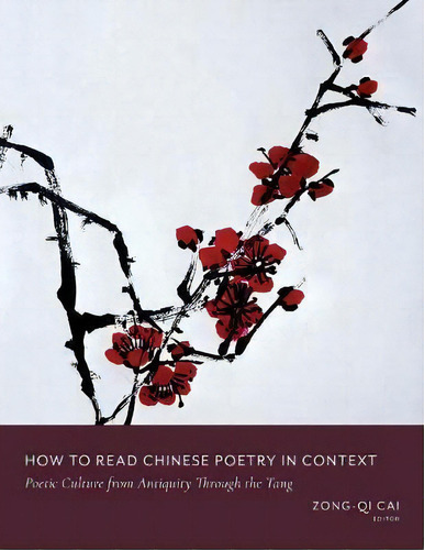 How To Read Chinese Poetry In Context : Poetic Culture From Antiquity Through The Tang, De Zong-qi Cai. Editorial Columbia University Press, Tapa Blanda En Inglés