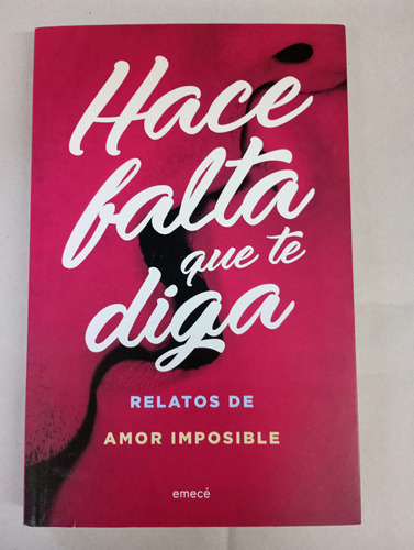 Hace Falta Que Te Diga - Relatos De Amor Imposible Emece B7