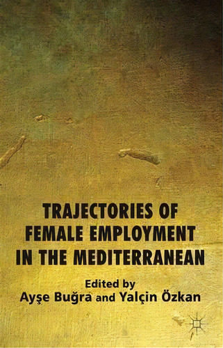 Trajectories Of Female Employment In The Mediterranean, De Ayse Bugra. Editorial Palgrave Macmillan, Tapa Dura En Inglés