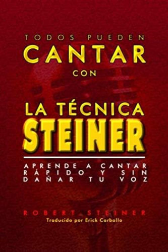 La Técnica Steiner: Aprende A Cantar Rápido Y Sin Dañar Tu Voz. (spanish Edition), De Steiner, Robert. Editorial Oem, Tapa Blanda En Español