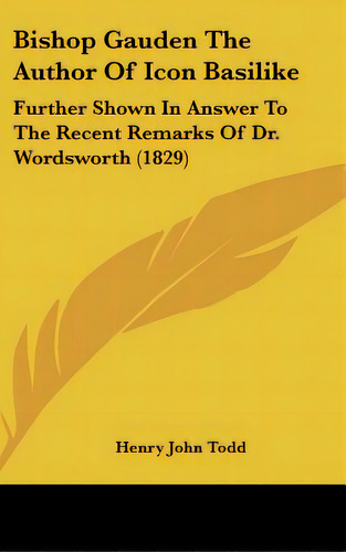 Bishop Gauden The Author Of Icon Basilike: Further Shown In Answer To The Recent Remarks Of Dr. W..., De Todd, Henry John. Editorial Kessinger Pub Llc, Tapa Dura En Inglés