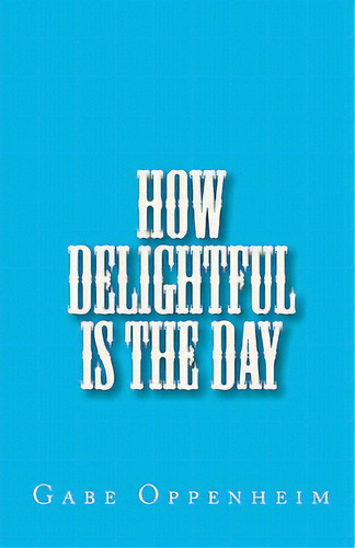 How Delightful Is The Day, De Oppenheim, Gabe. Editorial Createspace, Tapa Blanda En Inglés