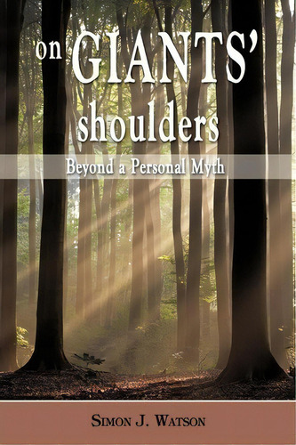 On Giants' Shoulders : Beyond A Personal Myth, De J Watson Simon J Watson. Editorial Iuniverse, Tapa Blanda En Inglés