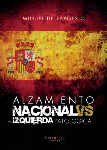 Alzamiento Nacional Vs Izquierda Patológica, De De Farnesio , Miguel.., Vol. 1.0. Editorial Punto Rojo Libros S.l., Tapa Blanda, Edición 1.0 En Español, 2032