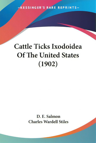 Cattle Ticks Ixodoidea Of The United States (1902), De Salmon, D. E.. Editorial Kessinger Pub Llc, Tapa Blanda En Inglés