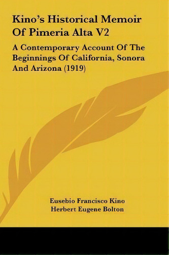 Kino's Historical Memoir Of Pimeria Alta V2, De Eusebio Francisco Kino. Editorial Kessinger Publishing, Tapa Dura En Inglés