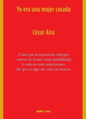 Yo Era Una Mujer Casada. Cesar Aira. Blatt Y Rios