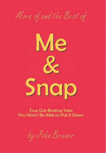 More Of And The Best Of Me & Snap: True Gut-busting Tales You Won't Be Able To Put It Down, De Bruner, John. Editorial Xlibris Corp, Tapa Dura En Inglés