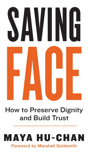 Saving Face: How To Preserve And Build Trust: How To Preserve Dignity And Build Trust, De Hu-chan, Maya., Vol. 1. Editorial Berrett-koehler Publishers, Tapa Blanda En Inglés