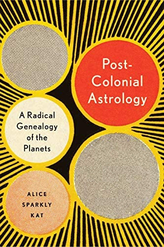Postcolonial Astrology: Reading The Planets Through Capital, Power, And Labor, De Sparkly Kat, Alice. Editorial North Atlantic Books, Tapa Blanda En Inglés
