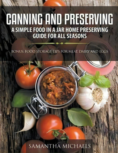 Canning And Preserving: A Simple Food In A Jar Home Preserving Guide For All Seasons, De Samantha Michaels., Vol. 1. Editorial Speedy Publishing Llc, Tapa Blanda En Inglés