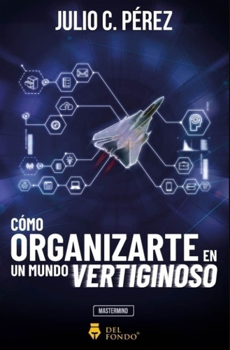 Como Organizarte En Un Mundo Vertiginoso - Julio C Perez