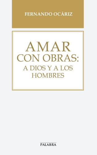 Amar Con Obras: A Dios Y A Los Hombres, De Fernando Ocariz. Editorial Palabra En Español